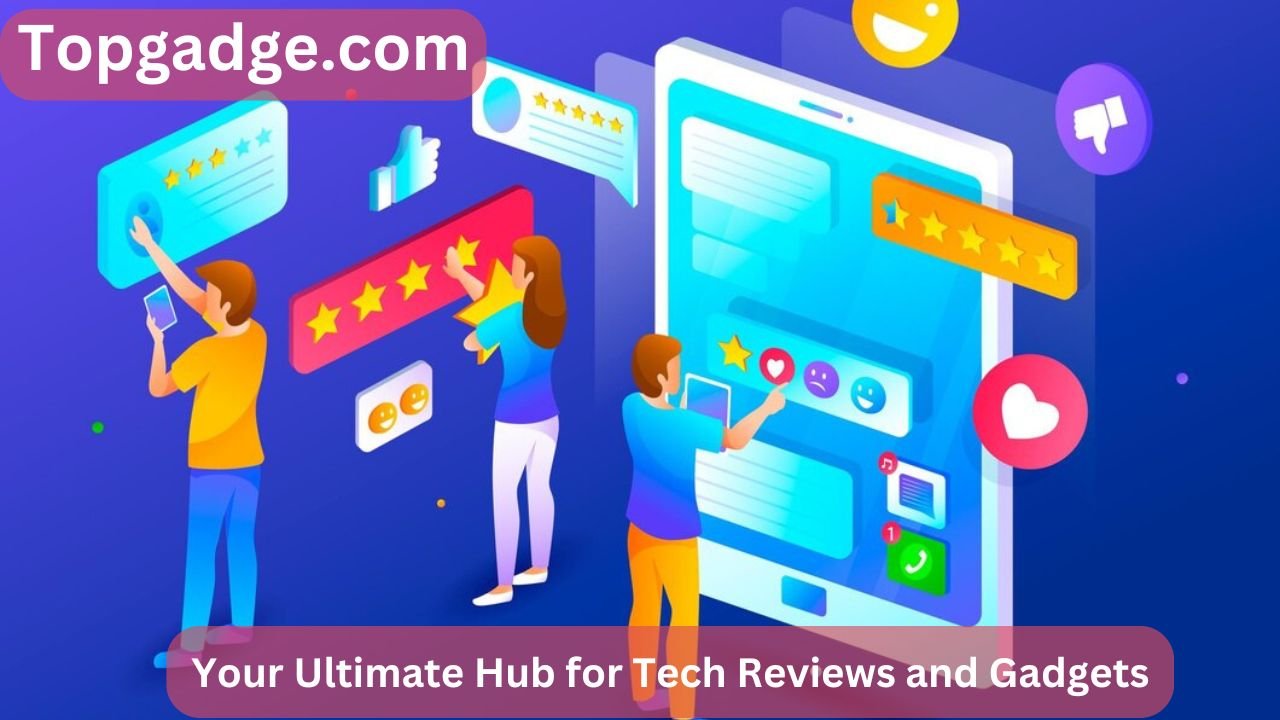 Topgadge.com: Your Ultimate Hub for Tech Reviews and Gadgets