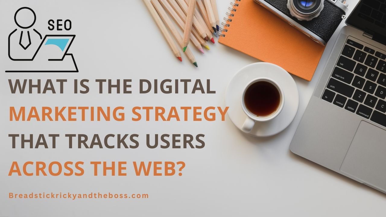 What Is the Digital Marketing Strategy That Tracks Users Across the Web?